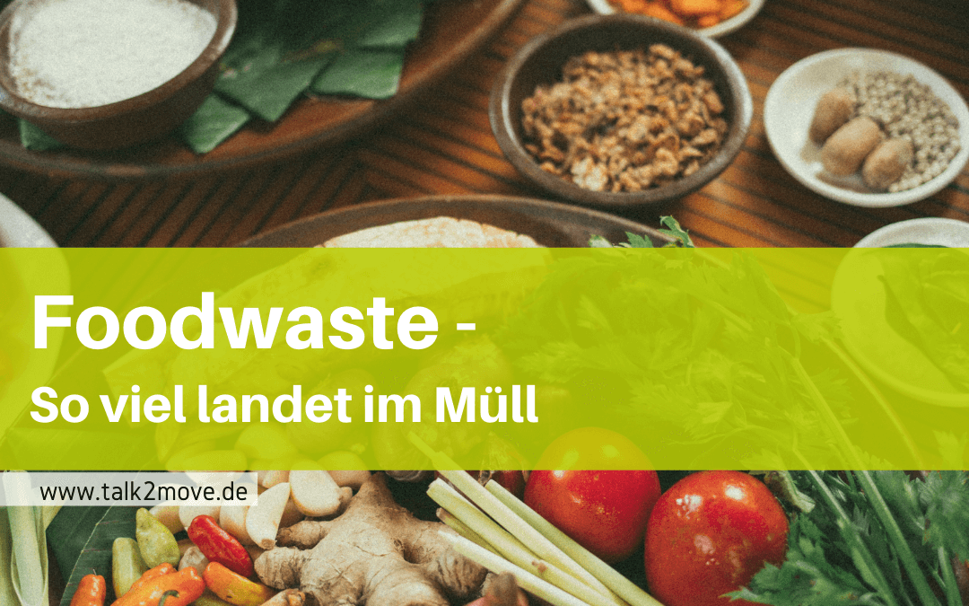 talk2move Blog Foodwaste - so viele Lebensmittel landen im Müll