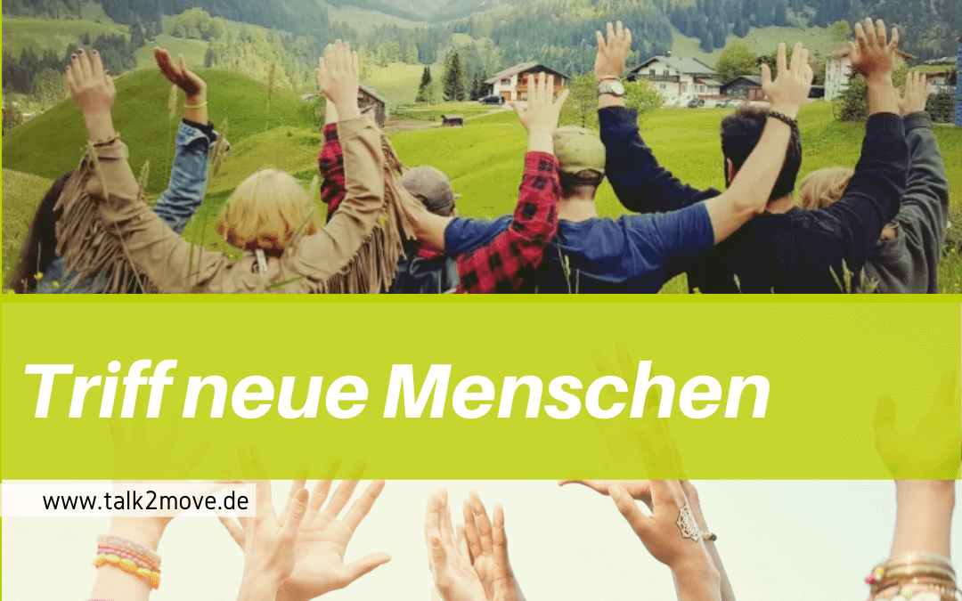 talk2move Blog - Triff neue Menschen - talk2move Kontakte
