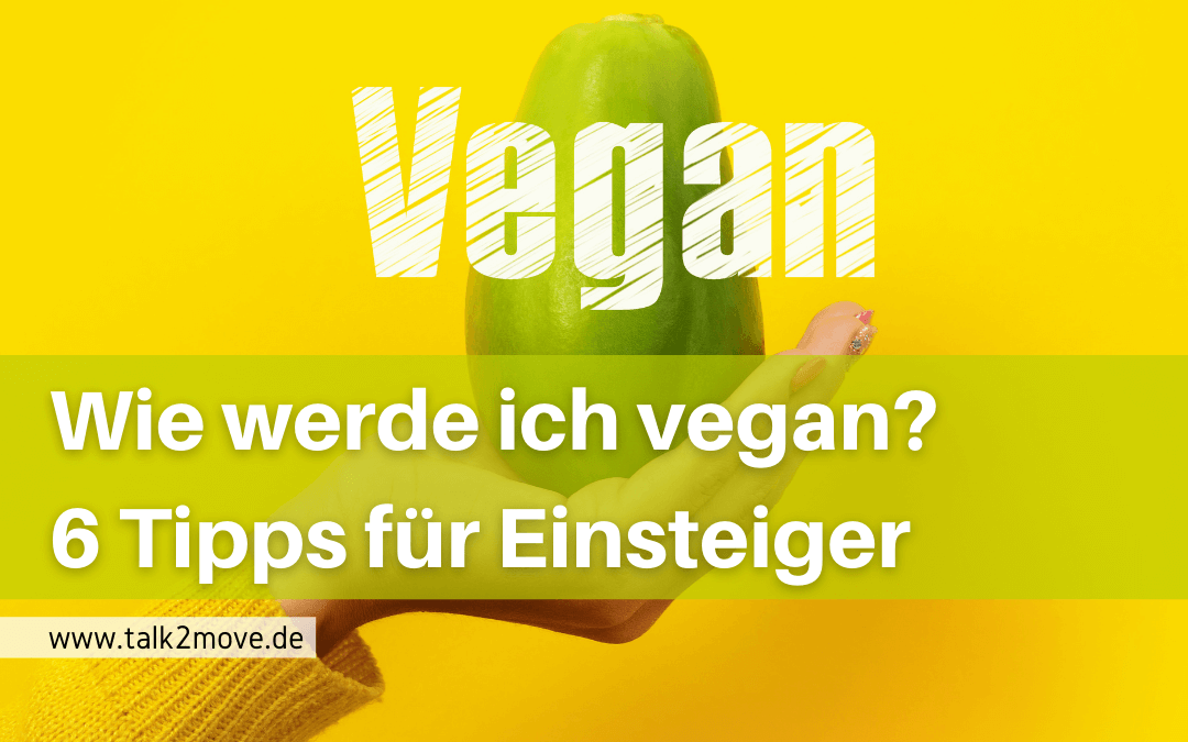 talk2move Blog - Wie werde ich vegan? 5 Tipps für Einsteiger - Vegan werden